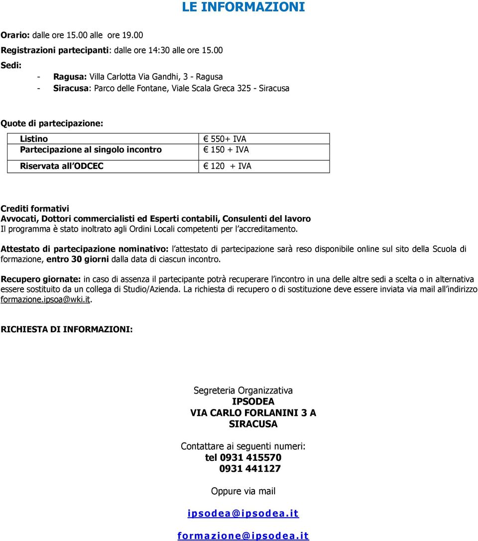 Riservata all ODCEC 550+ IVA 150 + IVA 120 + IVA Crediti formativi Avvocati, Dottori commercialisti ed Esperti contabili, Consulenti del lavoro Il programma è stato inoltrato agli Ordini Locali