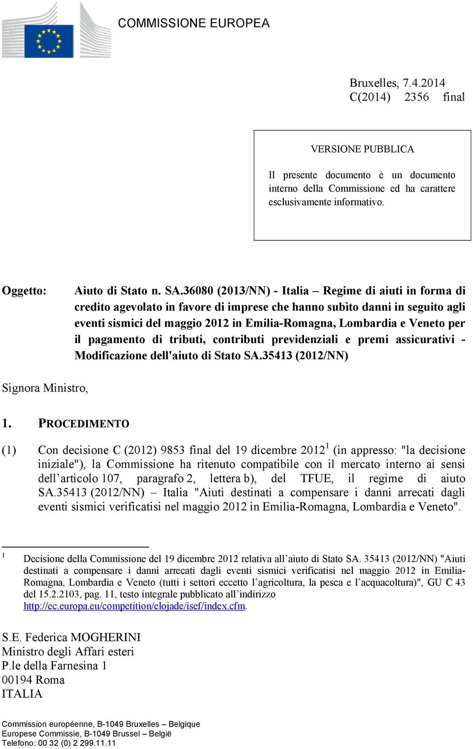 36080 (2013/NN) - Italia Regime di aiuti in forma di credito agevolato in favore di imprese che hanno subìto danni in seguito agli eventi sismici del maggio 2012 in Emilia-Romagna, Lombardia e Veneto