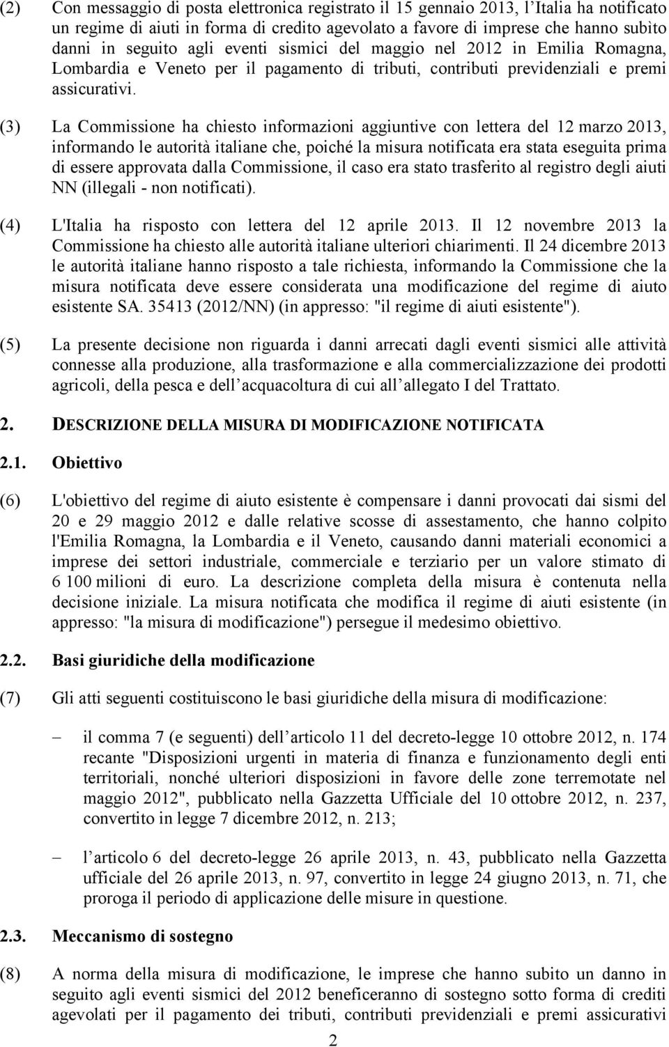 (3) La Commissione ha chiesto informazioni aggiuntive con lettera del 12 marzo 2013, informando le autorità italiane che, poiché la misura notificata era stata eseguita prima di essere approvata