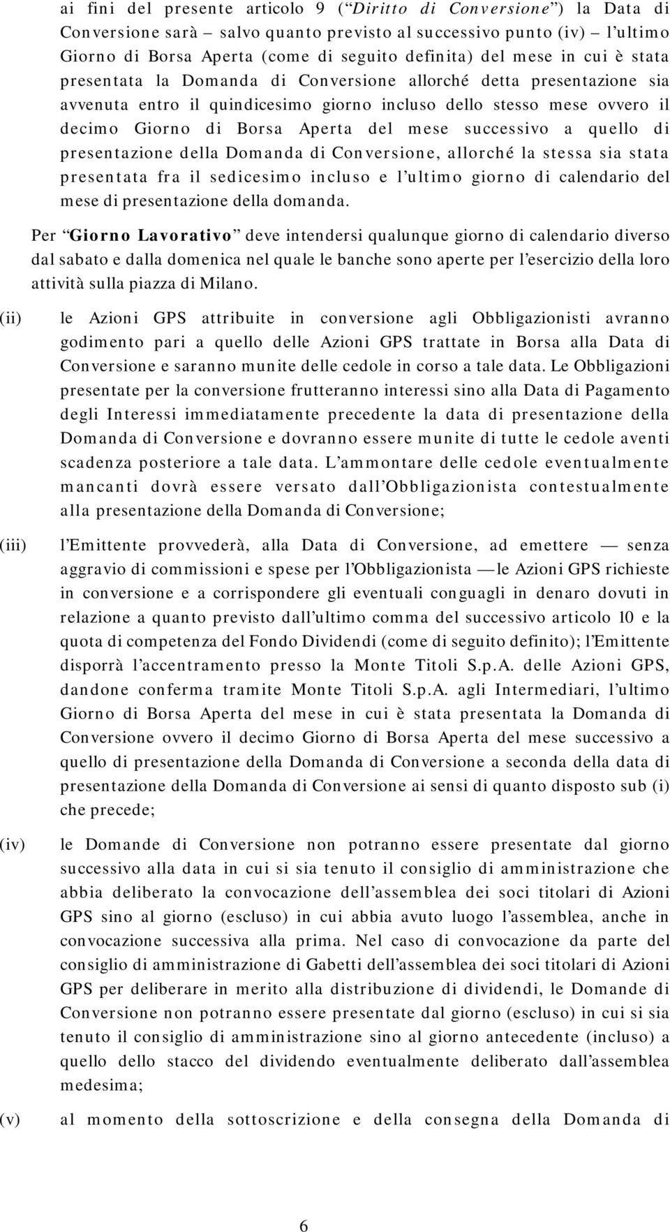 mese successivo a quello di presentazione della Domanda di Conversione, allorché la stessa sia stata presentata fra il sedicesimo incluso e l ultimo giorno di calendario del mese di presentazione