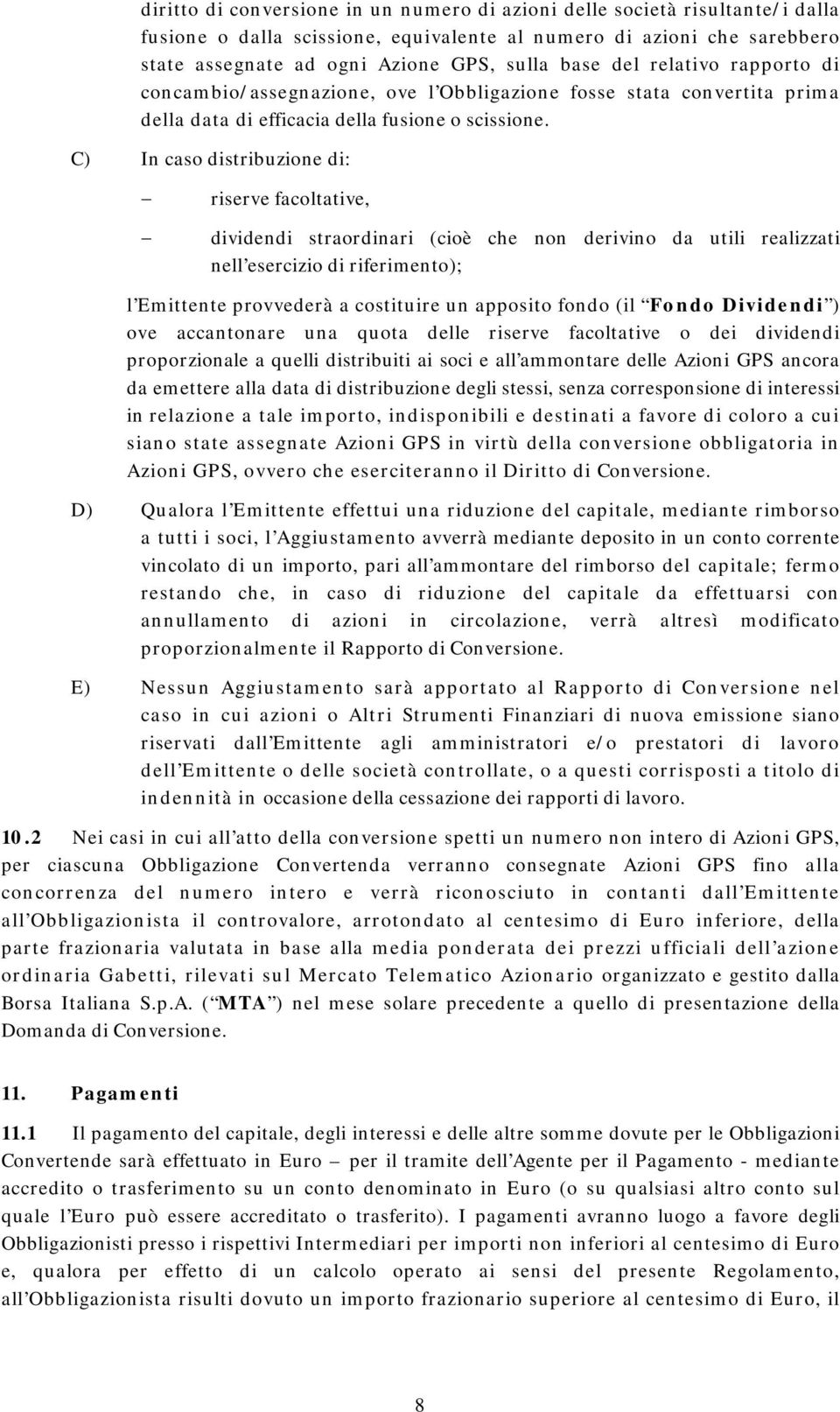 C) In caso distribuzione di: riserve facoltative, dividendi straordinari (cioè che non derivino da utili realizzati nell esercizio di riferimento); l Emittente provvederà a costituire un apposito