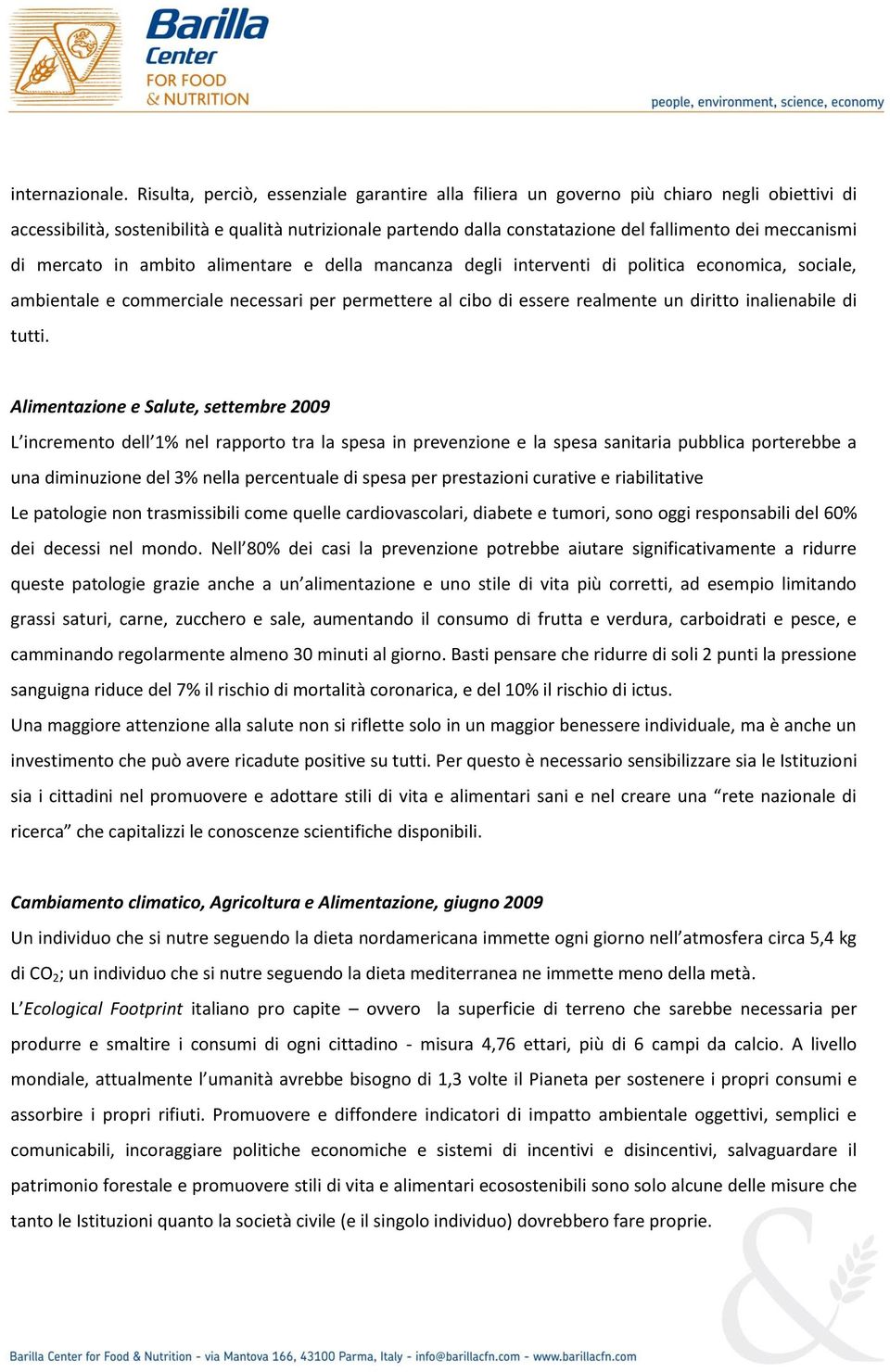 meccanismi di mercato in ambito alimentare e della mancanza degli interventi di politica economica, sociale, ambientale e commerciale necessari per permettere al cibo di essere realmente un diritto