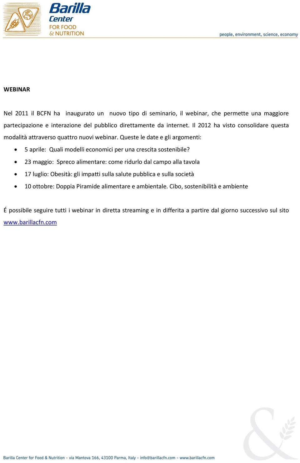 23 maggio: Spreco alimentare: come ridurlo dal campo alla tavola 17 luglio: Obesità: gli impatti sulla salute pubblica e sulla società 10 ottobre: Doppia Piramide alimentare