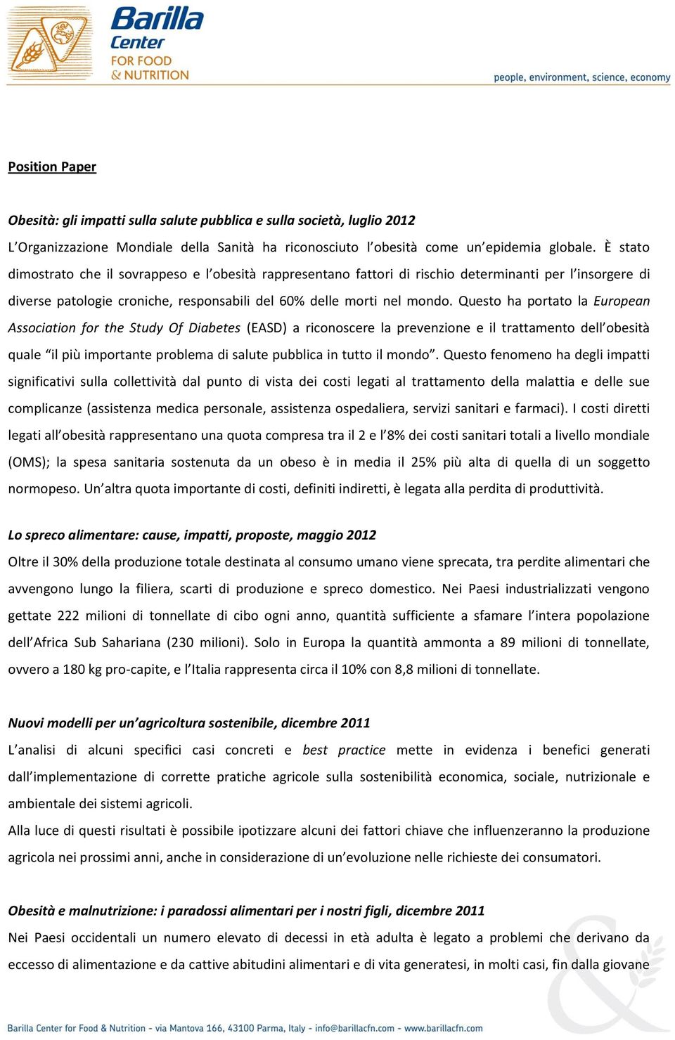 Questo ha portato la European Association for the Study Of Diabetes (EASD) a riconoscere la prevenzione e il trattamento dell obesità quale il più importante problema di salute pubblica in tutto il