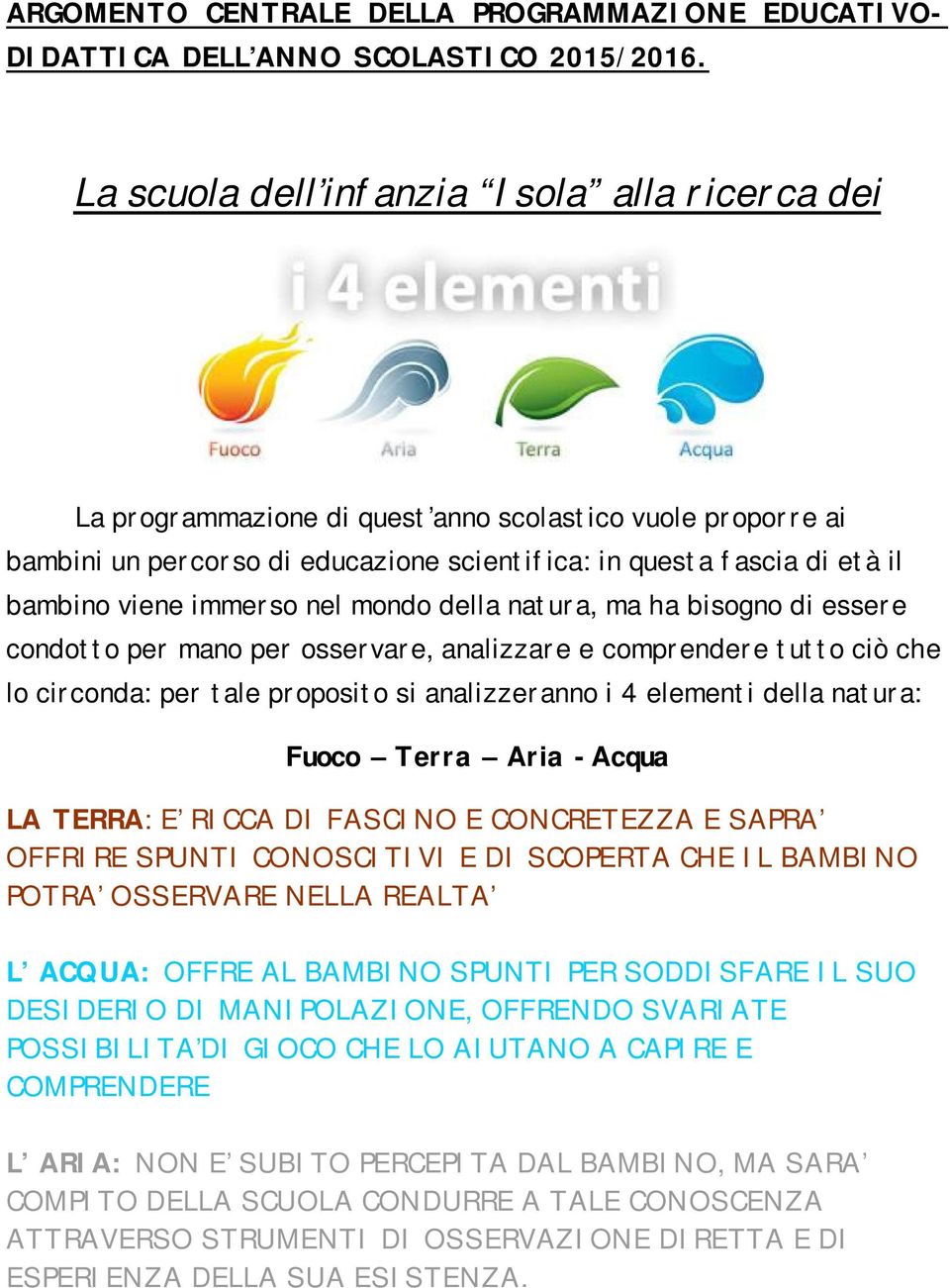 immerso nel mondo della natura, ma ha bisogno di essere condotto per mano per osservare, analizzare e comprendere tutto ciò che lo circonda: per tale proposito si analizzeranno i 4 elementi della