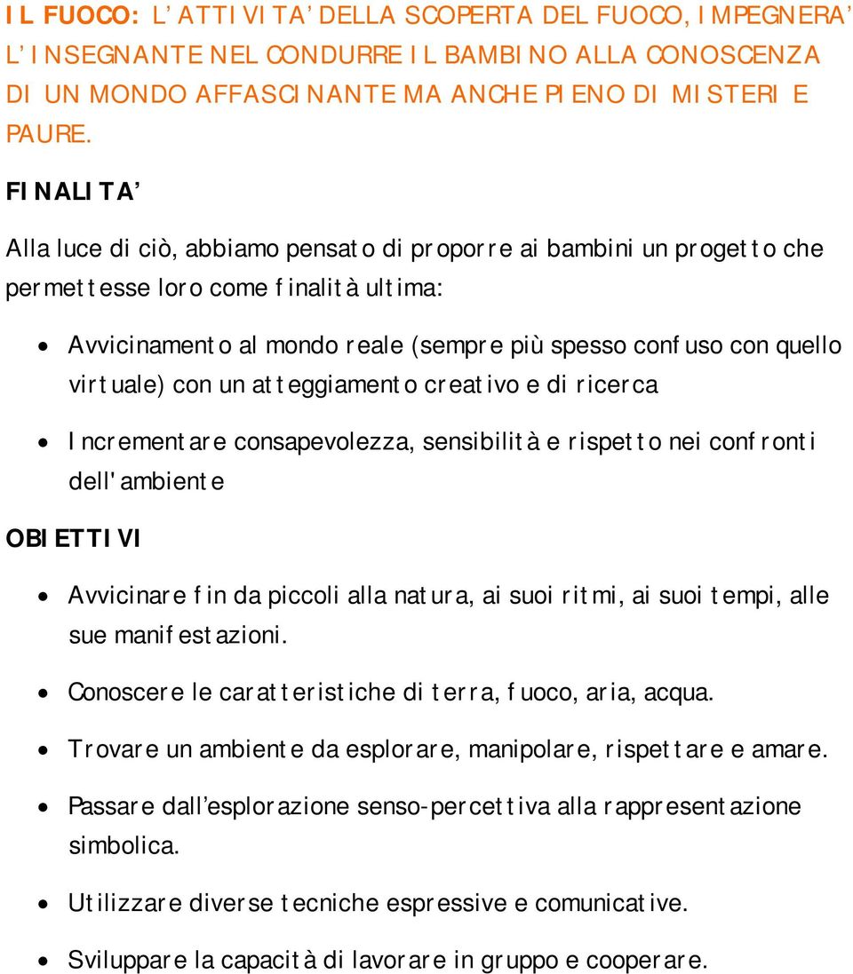 con un atteggiamento creativo e di ricerca Incrementare consapevolezza, sensibilità e rispetto nei confronti dell'ambiente OBIETTIVI Avvicinare fin da piccoli alla natura, ai suoi ritmi, ai suoi