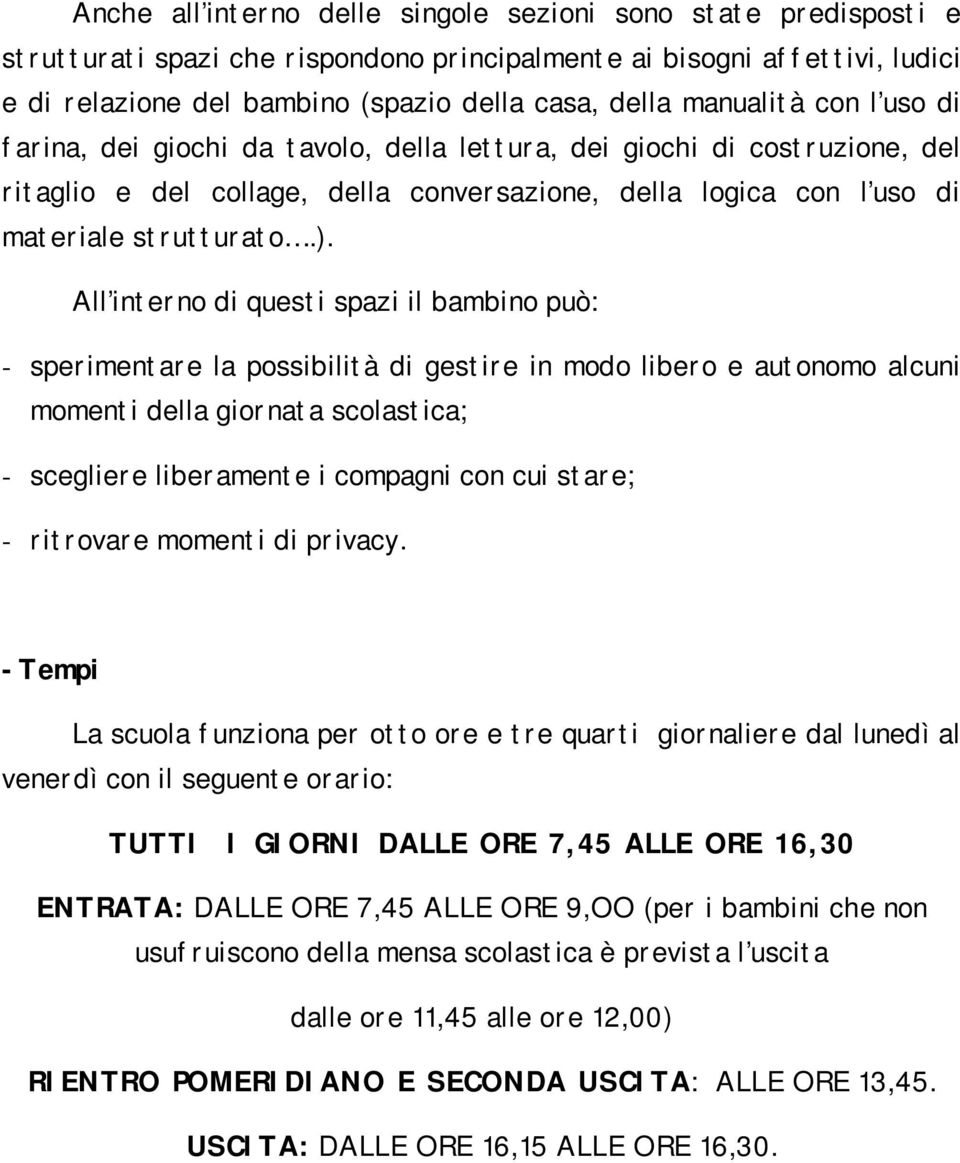 All interno di questi spazi il bambino può: - sperimentare la possibilità di gestire in modo libero e autonomo alcuni momenti della giornata scolastica; - scegliere liberamente i compagni con cui