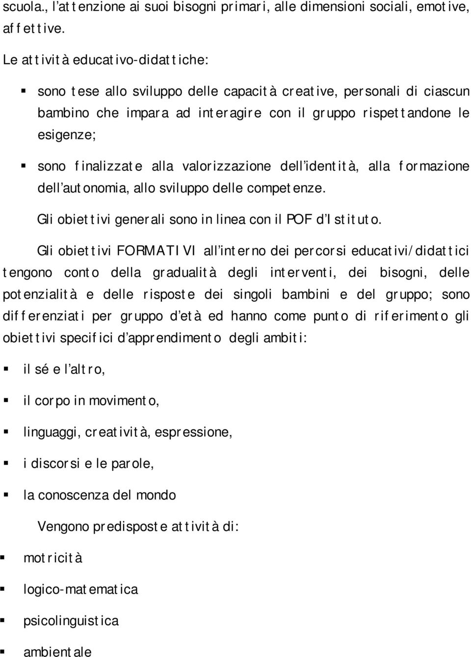 valorizzazione dell identità, alla formazione dell autonomia, allo sviluppo delle competenze. Gli obiettivi generali sono in linea con il POF d Istituto.