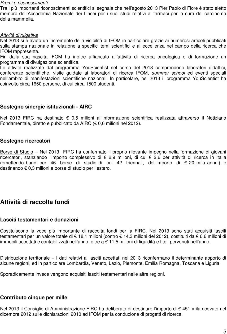 Attività divulgativa Nel 2013 si è avuto un incremento della visibilità di IFOM in particolare grazie ai numerosi articoli pubblicati sulla stampa nazionale in relazione a specifici temi scientifici