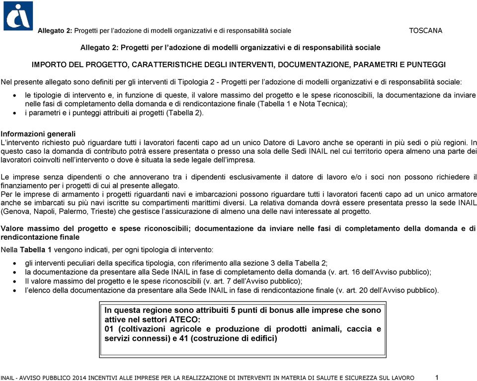 organizzativi e di responsabilità sociale: le tipologie di intervento e, in funzione di queste, il valore massimo del progetto e le spese riconoscibili, la documentazione da inviare nelle fasi di