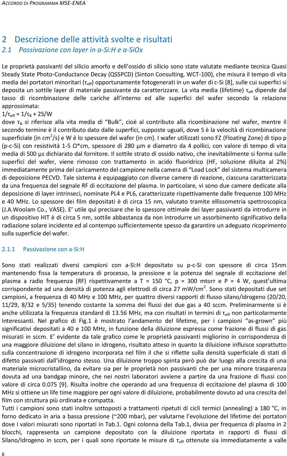 (QSSPCD) (Sinton Consulting, WCT-100), che misura il tempo di vita media dei portatori minoritari (τ eff ) opportunamente fotogenerati in un wafer di c-si [8], sulle cui superfici si deposita un