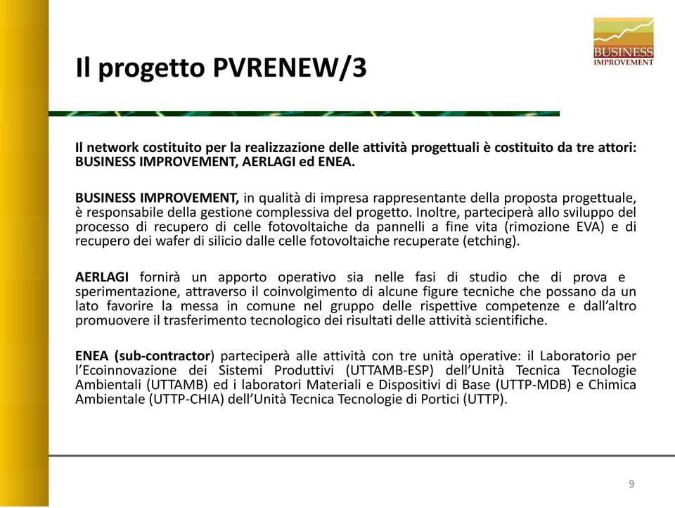 Inoltre, parteciperà allo sviluppo del processo di recupero di celle fotovoltaiche da pannelli a fine vita (rimozione EVA) e di recupero dei wafer di silicio dalle celle fotovoltaiche recuperate