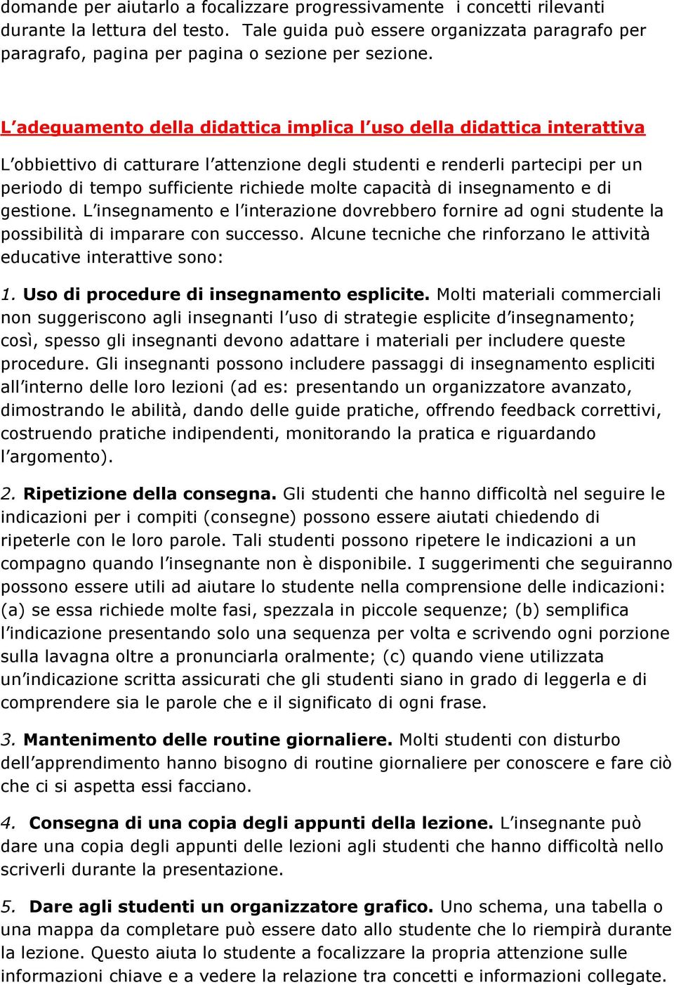 L adeguamento della didattica implica l uso della didattica interattiva L obbiettivo di catturare l attenzione degli studenti e renderli partecipi per un periodo di tempo sufficiente richiede molte