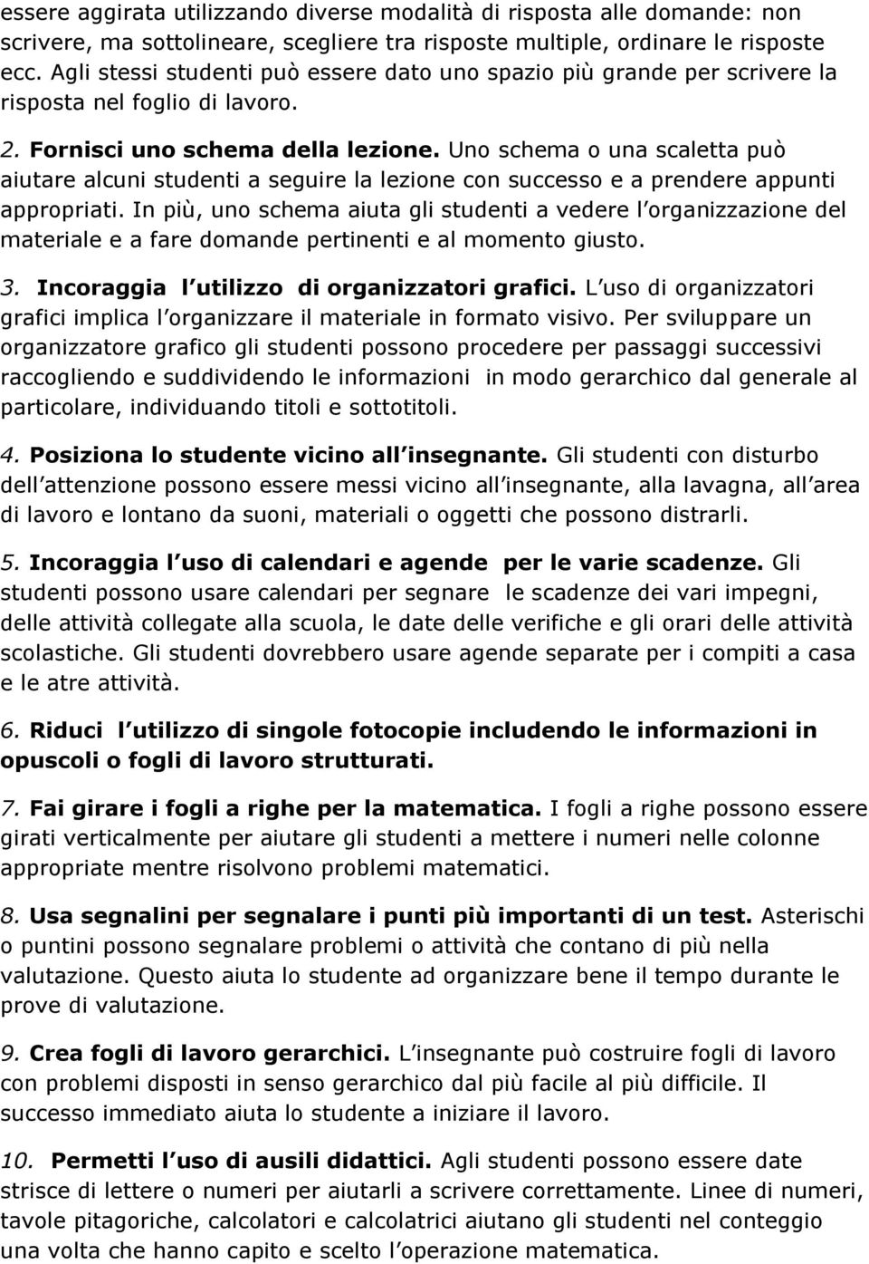 Uno schema o una scaletta può aiutare alcuni studenti a seguire la lezione con successo e a prendere appunti appropriati.