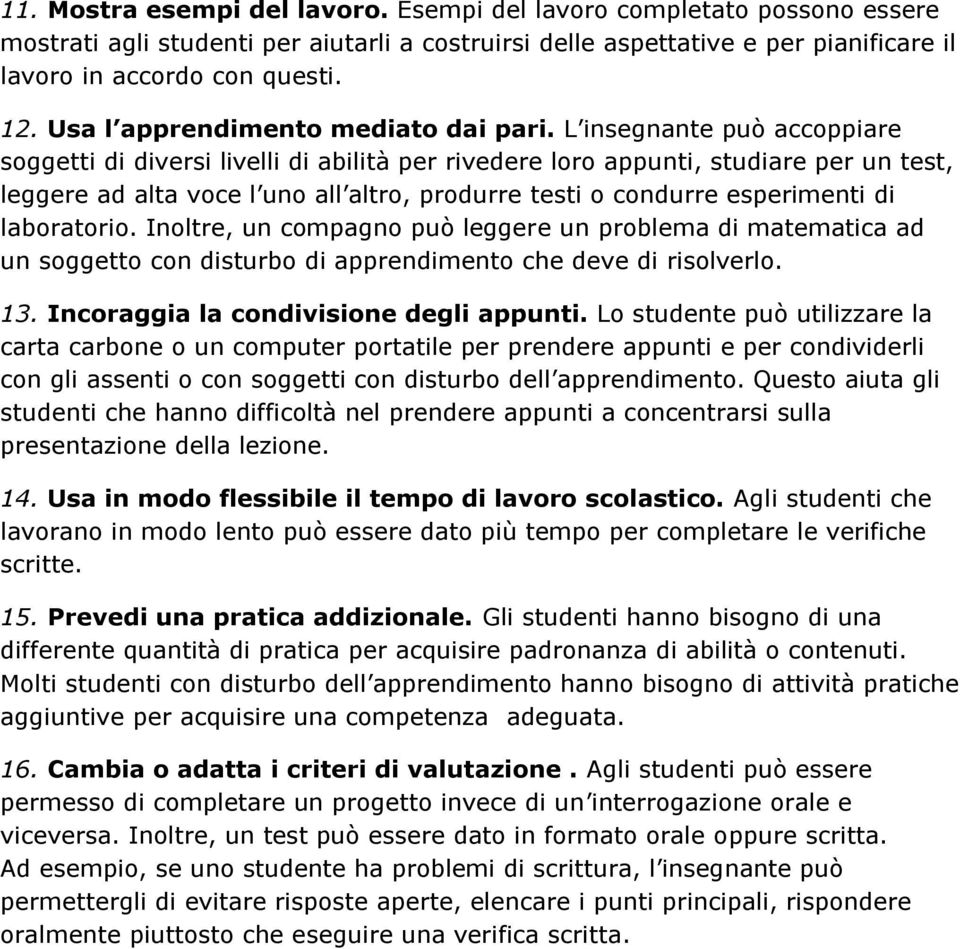 L insegnante può accoppiare soggetti di diversi livelli di abilità per rivedere loro appunti, studiare per un test, leggere ad alta voce l uno all altro, produrre testi o condurre esperimenti di