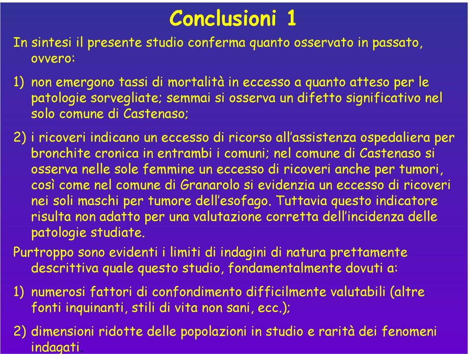 un difetto significativo nel solo comune di Castenaso; 2) i ricoveri indicano un eccesso di ricorso all assistenza ospedaliera per bronchite cronica in entrambi i comuni; nel comune di Castenaso si