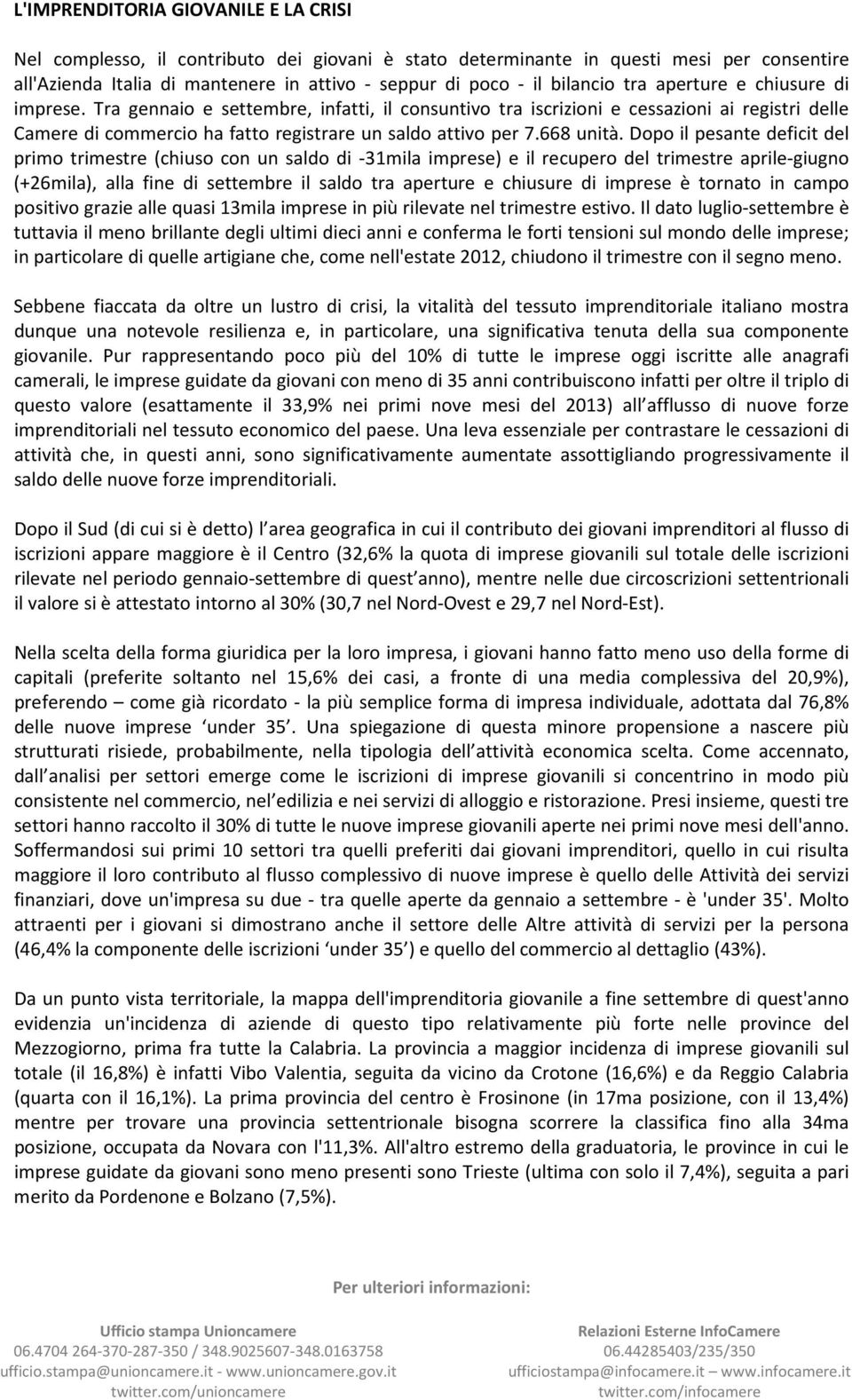 Tra gennaio e settembre, infatti, il consuntivo tra iscrizioni e cessazioni ai registri delle Camere di commercio ha fatto registrare un saldo attivo per 7.668 unità.