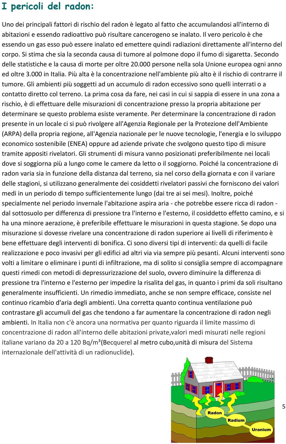 Si stima che sia la seconda causa di tumore al polmone dopo il fumo di sigaretta. Secondo delle statistiche e la causa di morte per oltre 20.000 persone nella sola Unione europea ogni anno ed oltre 3.