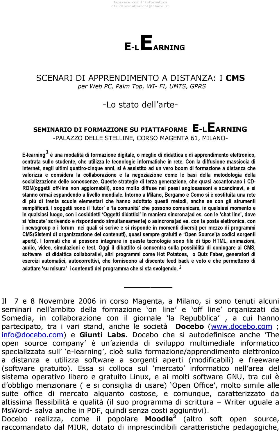 Con la diffusione massiccia di Internet, negli ultimi quattro-cinque anni, si è assistito ad un vero boom di formazione a distanza che valorizza e considera la collaborazione e la negoziazione come