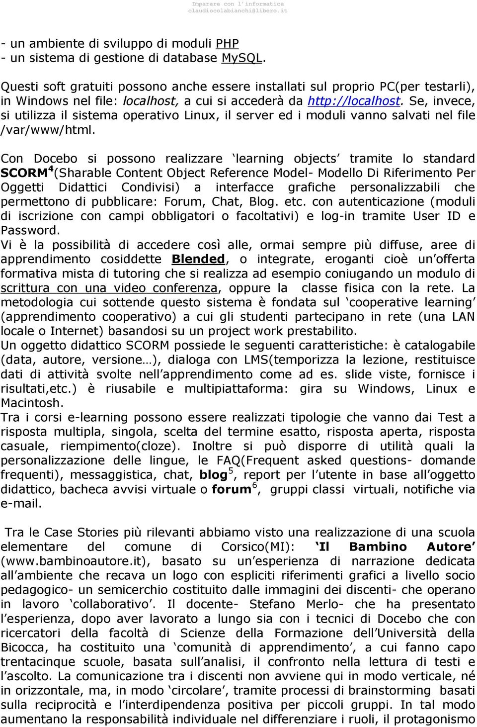 Se, invece, si utilizza il sistema operativo Linux, il server ed i moduli vanno salvati nel file /var/www/html.