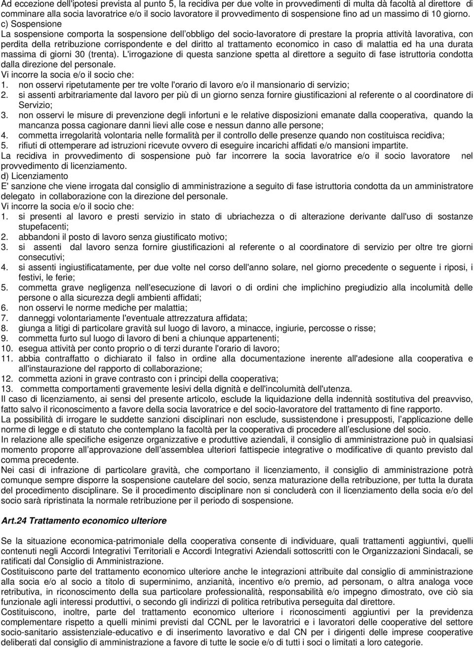 c) Sospensione La sospensione comporta la sospensione dell obbligo del socio-lavoratore di prestare la propria attività lavorativa, con perdita della retribuzione corrispondente e del diritto al