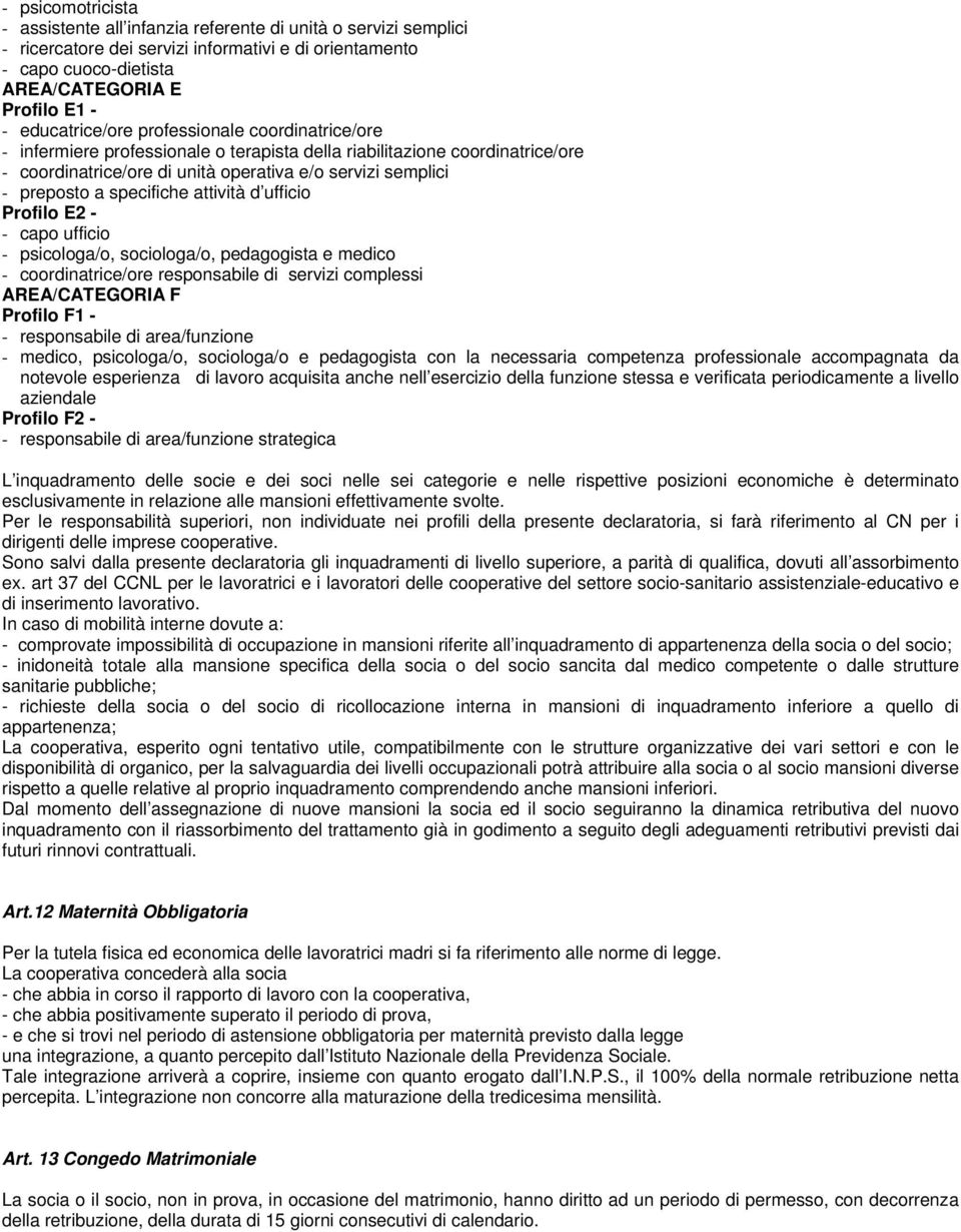 specifiche attività d ufficio Profilo E2 - - capo ufficio - psicologa/o, sociologa/o, pedagogista e medico - coordinatrice/ore responsabile di servizi complessi AREA/CATEGORIA F Profilo F1 - -