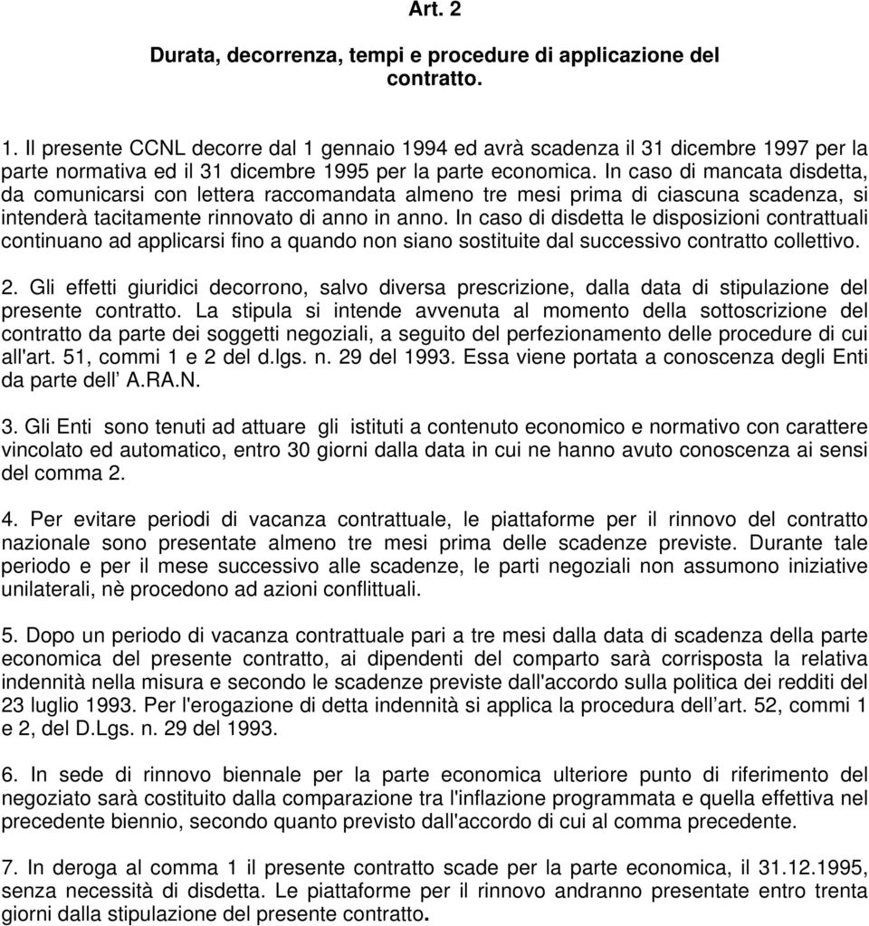 In caso di mancata disdetta, da comunicarsi con lettera raccomandata almeno tre mesi prima di ciascuna scadenza, si intenderà tacitamente rinnovato di anno in anno.