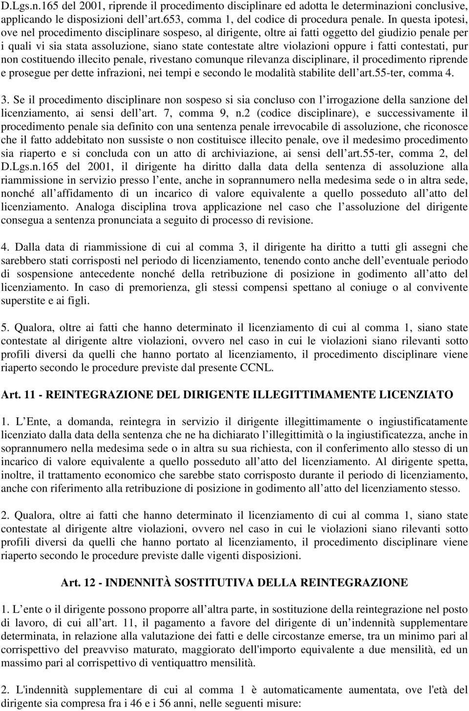 oppure i fatti contestati, pur non costituendo illecito penale, rivestano comunque rilevanza disciplinare, il procedimento riprende e prosegue per dette infrazioni, nei tempi e secondo le modalità