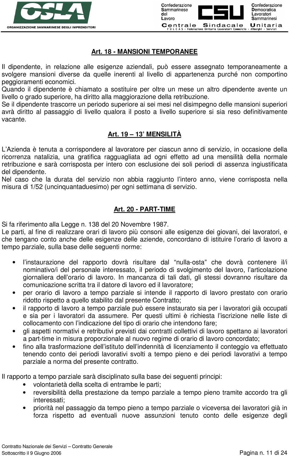 Quando il dipendente è chiamato a sostituire per oltre un mese un altro dipendente avente un livello o grado superiore, ha diritto alla maggiorazione della retribuzione.