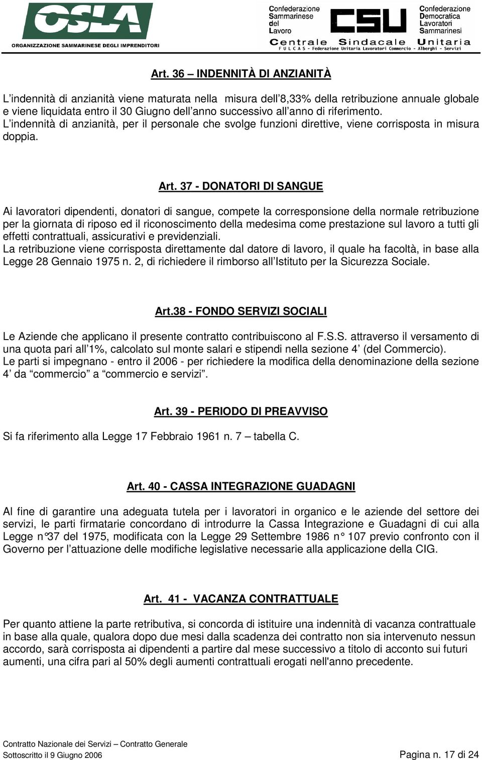 37 - DONATORI DI SANGUE Ai lavoratori dipendenti, donatori di sangue, compete la corresponsione della normale retribuzione per la giornata di riposo ed il riconoscimento della medesima come