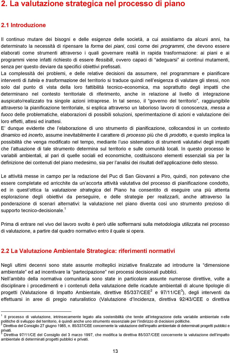 che devono essere elaborati come strumenti attraverso i quali governare realtà in rapida trasformazione: ai piani e ai programmi viene infatti richiesto di essere flessibili, ovvero capaci di