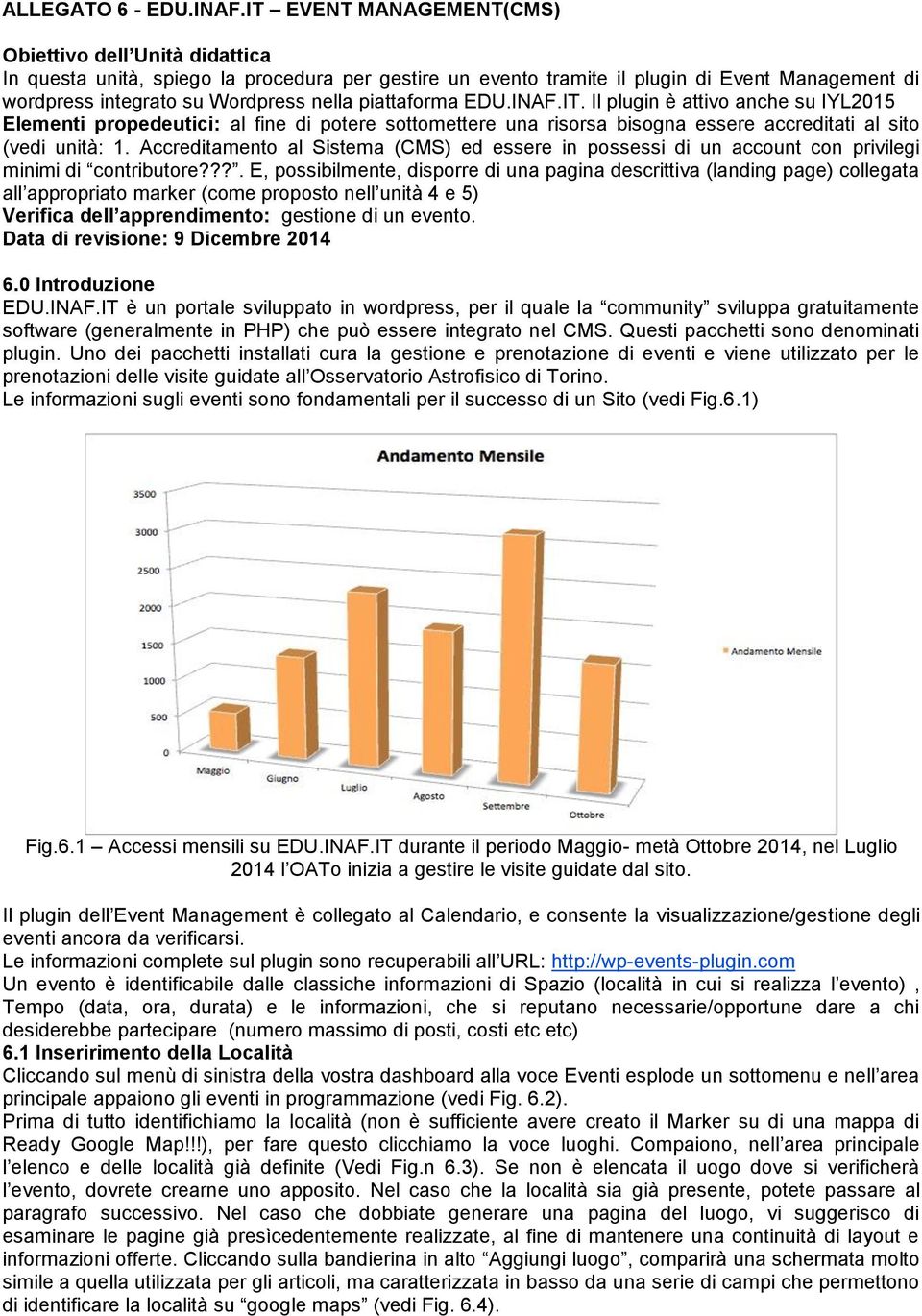 piattaforma EDU.INAF.IT. Il plugin è attivo anche su IYL2015 Elementi propedeutici: al fine di potere sottomettere una risorsa bisogna essere accreditati al sito (vedi unità: 1.