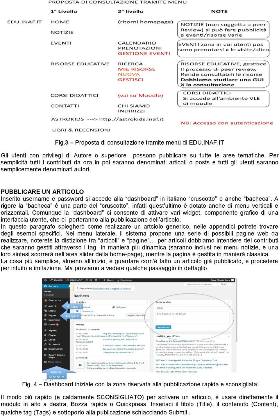 PUBBLICARE UN ARTICOLO Inserito username e password si accede alla dashboard in italiano cruscotto o anche bacheca.