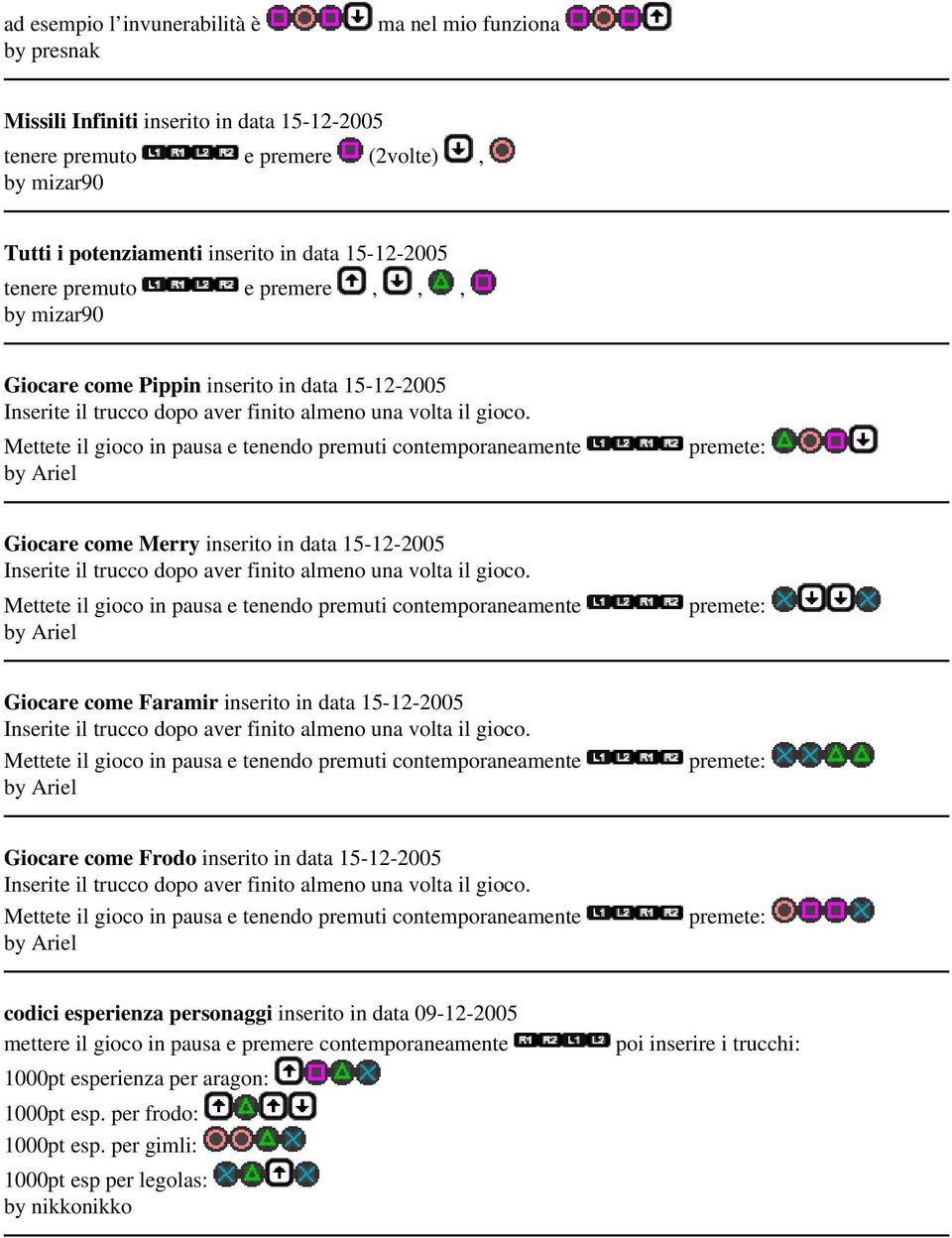 15-12-2005 Giocare come Faramir inserito in data 15-12-2005 Giocare come Frodo inserito in data 15-12-2005 codici esperienza personaggi inserito in data 09-12-2005