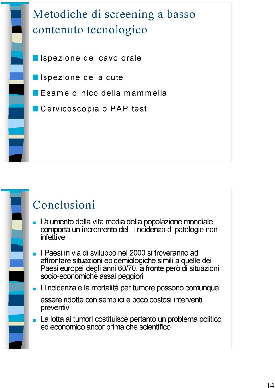 situazioni epidemiologiche simili a quelle dei Paesi europei degli anni 6/7, a fronte però di situazioni socio-economiche assai peggiori L i ncidenza e la mortalità per tumore