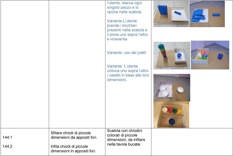 Variante: uso dei piatti Variante: L utente colloca uno sopra l altro i vasetti in base alle loro dimensioni. 144.1 144.