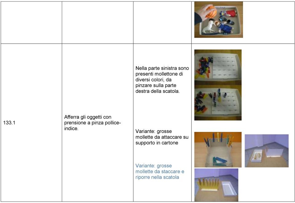 1 Afferra gli oggetti con prensione a pinza polliceindice.