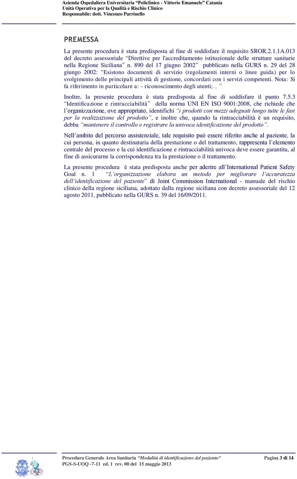 29 del 28 giungo 2002: "Esistono documenti di servizio (regolamenti interni o linee guida) per lo svolgimento delle principali attività di gestione, concordati con i servizi competenti.