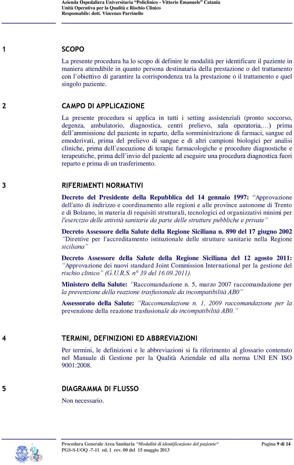 2 CAMPO DI APPLICAZIONE La presente procedura si applica in tutti i setting assistenziali (pronto soccorso, degenza, ambulatorio, diagnostica, centri prelievo, sala operatoria, ) prima dell