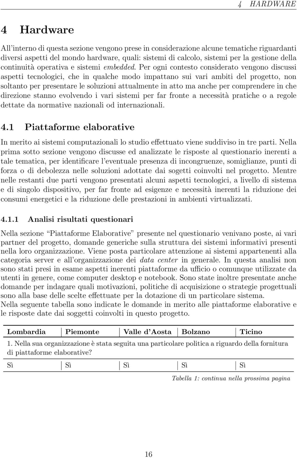 Per ogni contesto considerato vengono discussi aspetti tecnologici, che in qualche modo impattano sui vari ambiti del progetto, non soltanto per presentare le soluzioni attualmente in atto ma anche