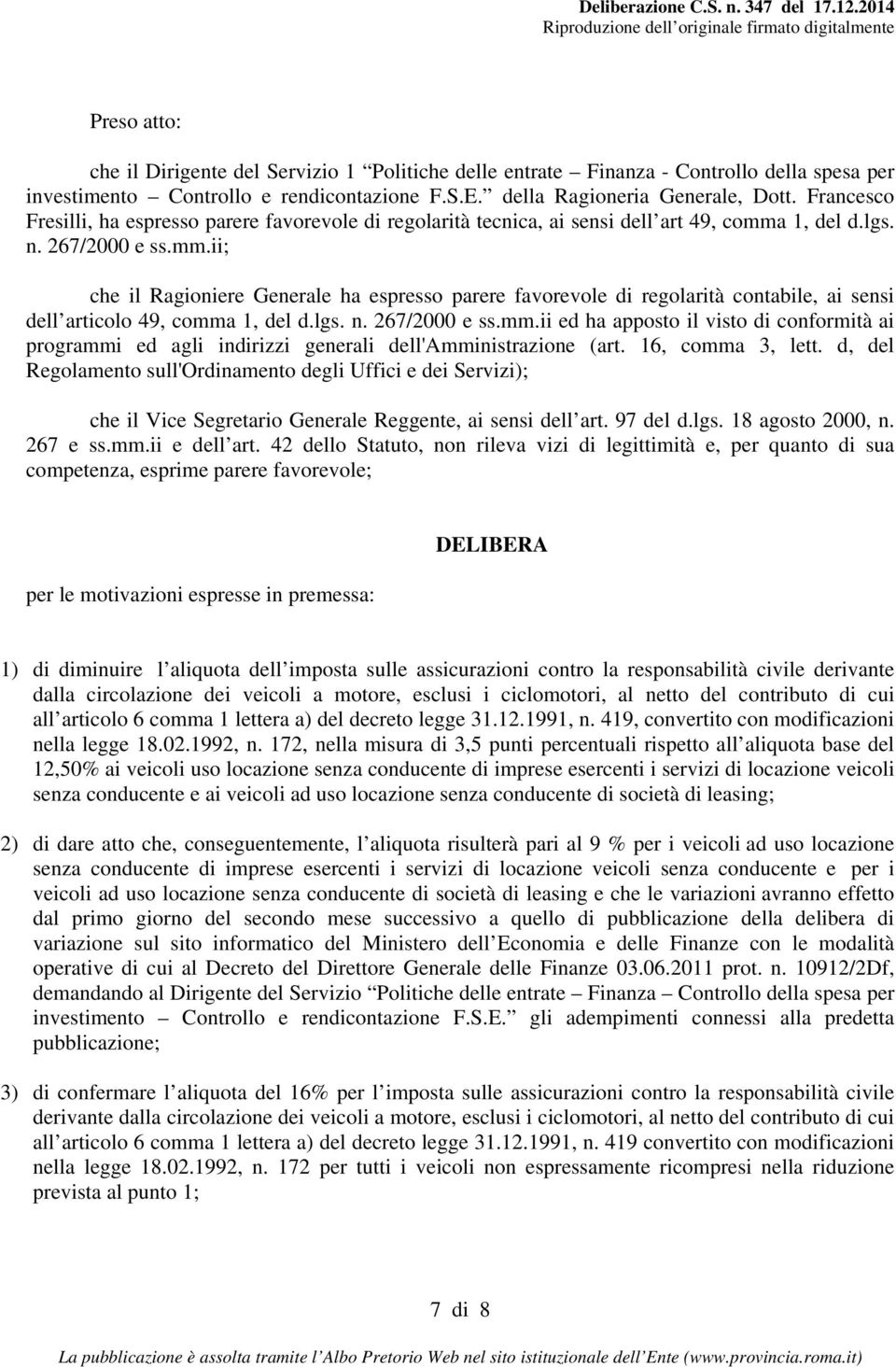 1, del d.lgs. n. 267/2000 e ss.mm.ii; che il Ragioniere Generale ha espresso parere favorevole di regolarità contabile, ai sensi dell articolo 49, comma 1, del d.lgs. n. 267/2000 e ss.mm.ii ed ha apposto il visto di conformità ai programmi ed agli indirizzi generali dell'amministrazione (art.