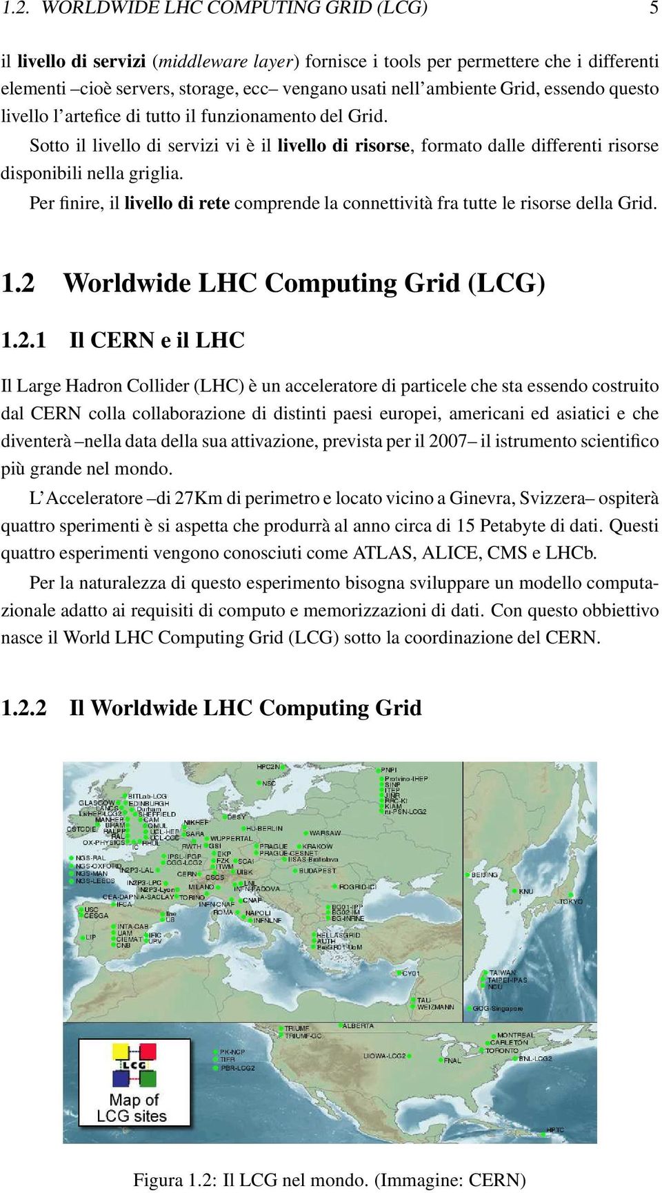 Per finire, il livello di rete comprende la connettività fra tutte le risorse della Grid. 1.2 