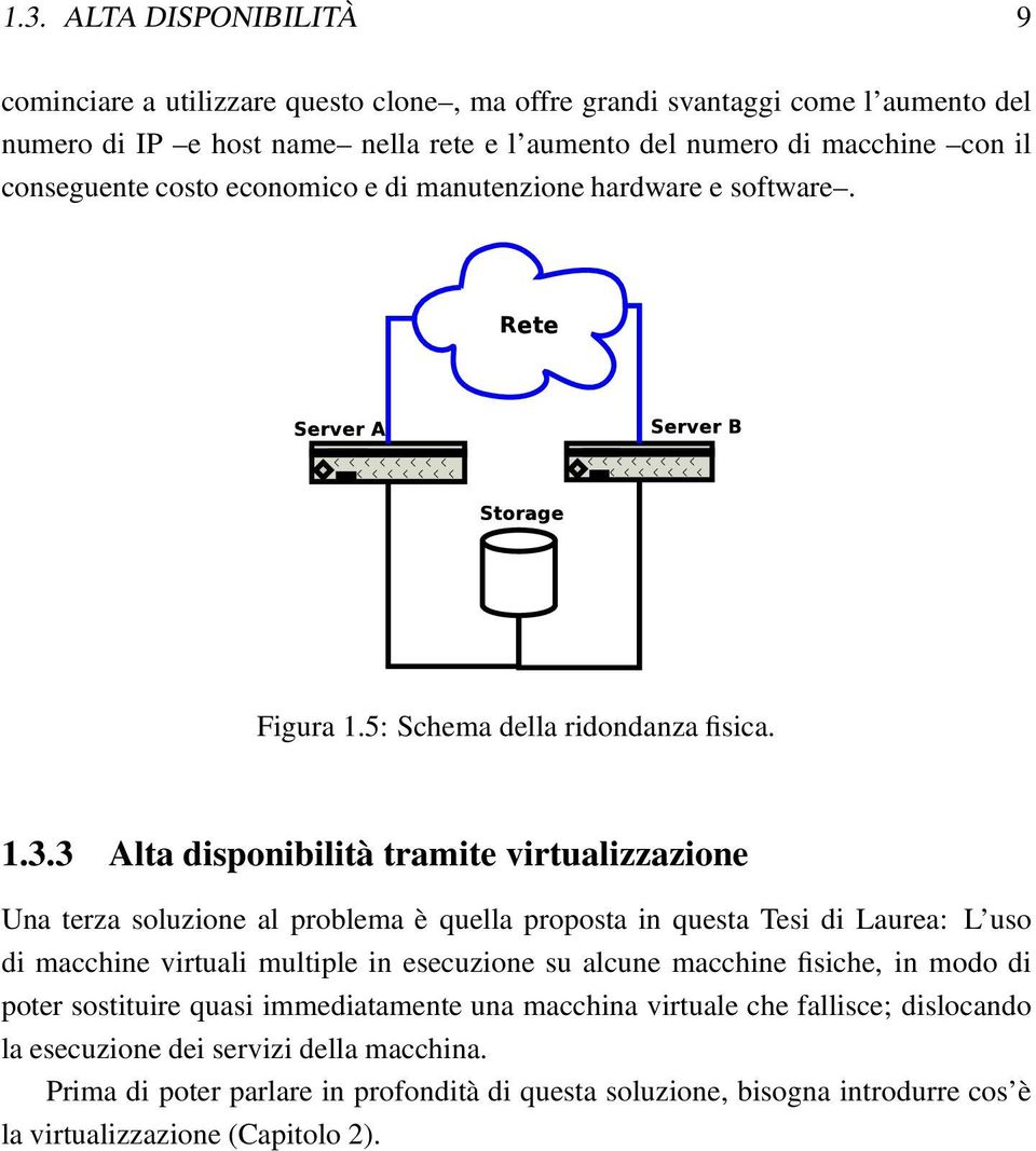 3 Alta disponibilità tramite virtualizzazione Una terza soluzione al problema è quella proposta in questa Tesi di Laurea: L uso di macchine virtuali multiple in esecuzione su alcune