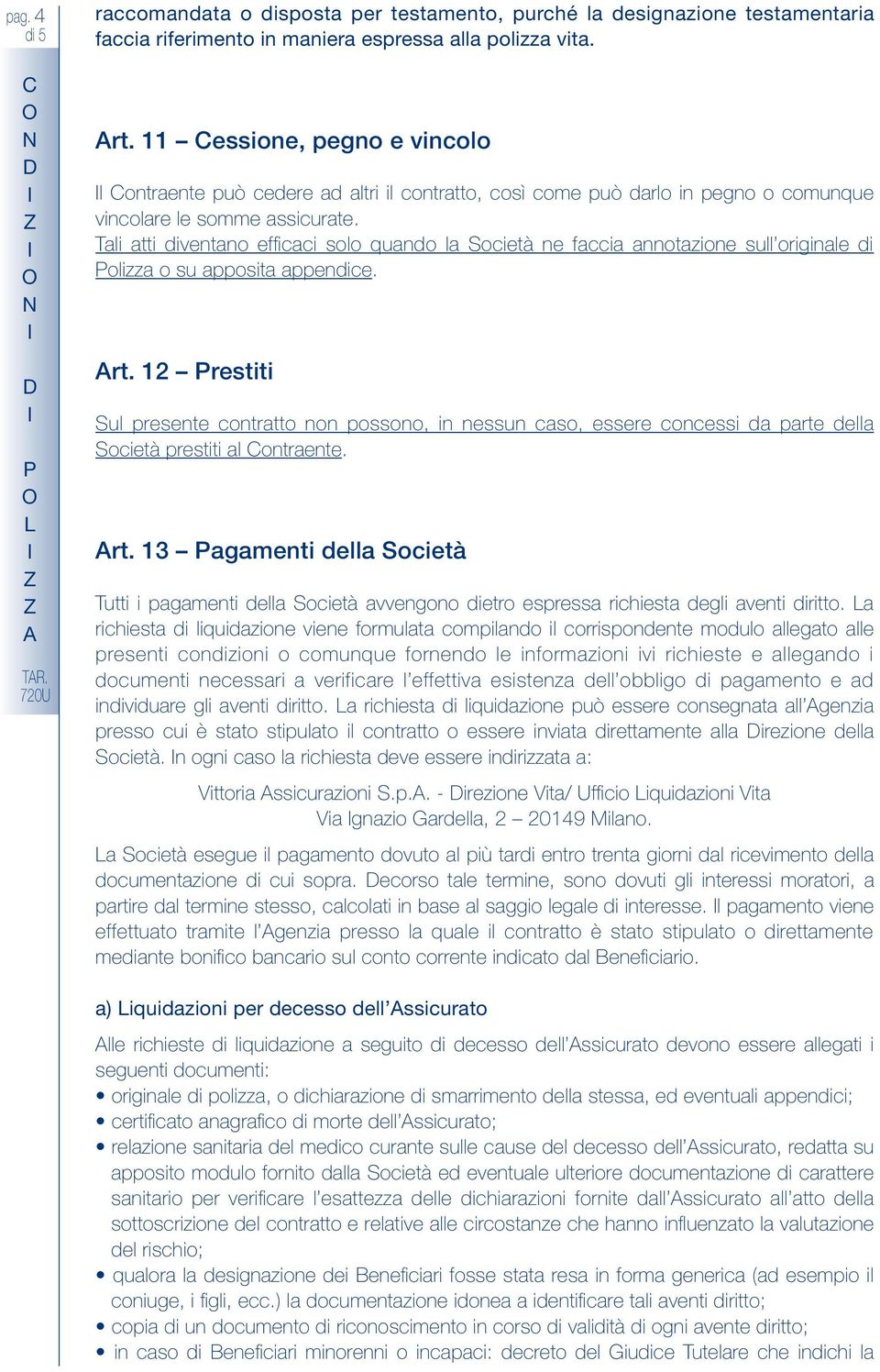 Tal att dveta effcac sl quad la Scetà e facca ataze sull rgale d Plzza su appsta appedce. rt. 12 Prestt Sul presete ctratt pss, essu cas, essere ccess da parte della Scetà prestt al Ctraete. rt. 13 Pagamet della Scetà Tutt pagamet della Scetà avveg detr espressa rchesta degl avet drtt.