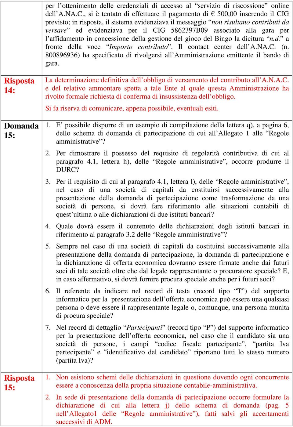 5862397B09 associato alla gara per l affidamento in concessione della gestione del gioco del Bingo la dicitura n.d. a fronte della voce Importo contributo. Il contact center dell A.NA.C. (n.