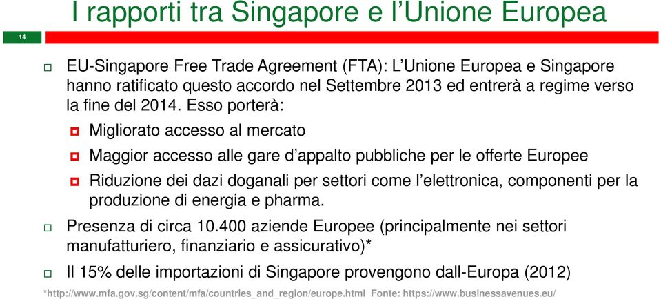 Esso porterà: Migliorato accesso al mercato Maggior accesso alle gare d appalto pubbliche per le offerte Europee Riduzione dei dazi doganali per settori come l elettronica,