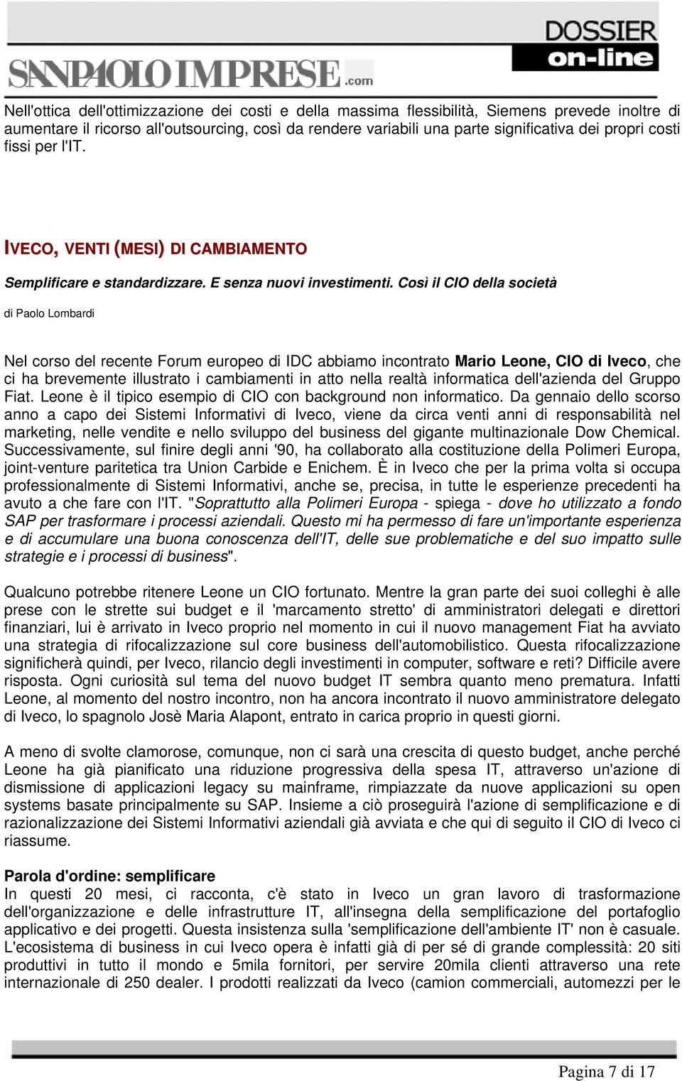 Così il CIO della società di Paolo Lombardi Nel corso del recente Forum europeo di IDC abbiamo incontrato Mario Leone, CIO di Iveco, che ci ha brevemente illustrato i cambiamenti in atto nella realtà