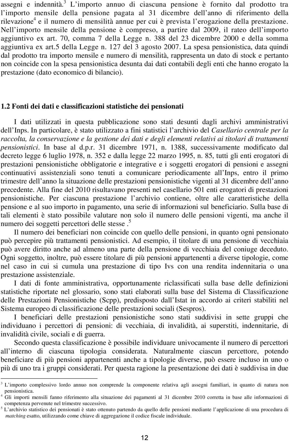 per cui è prevista l erogazione della prestazione. Nell importo mensile della pensione è compreso, a partire dal 2009, il rateo dell importo aggiuntivo ex art. 70, comma 7 della Legge n.