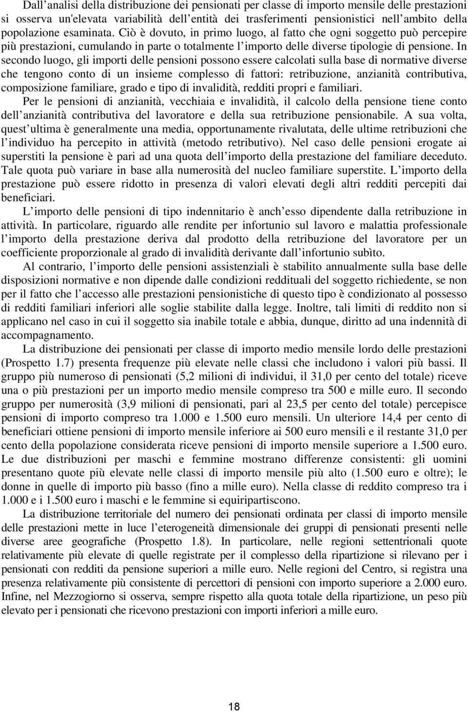 In secondo luogo, gli importi delle pensioni possono essere calcolati sulla base di normative diverse che tengono conto di un insieme complesso di fattori: retribuzione, anzianità contributiva,