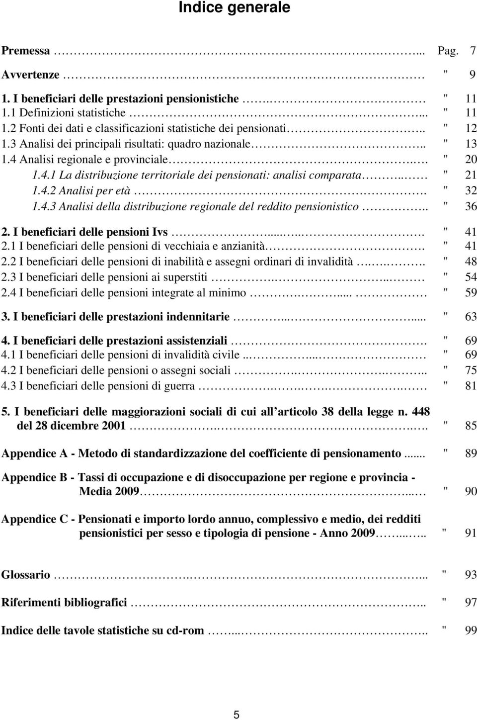 " 32 1.4.3 Analisi della distribuzione regionale del reddito pensionistico.. " 36 2. I beneficiari delle pensioni Ivs...... " 41 2.